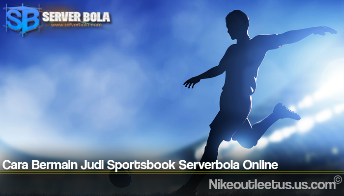 Cara Bermain Judi Sportsbook Serverbola Online