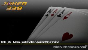 Trik Jitu Main Judi Poker Joker338 Online