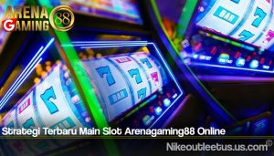 Strategi Terbaru Main Slot Arenagaming88 Online